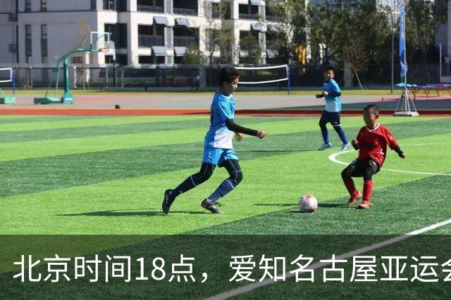 北京时间18点，爱知名古屋亚运会男足B组首轮在刈谷体育场开